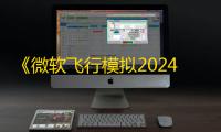 《微软飞行模拟2024》：云流媒体技术助力游戏瘦身，30GB容量带来高效飞行体验