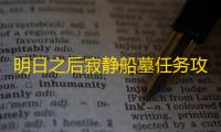 明日之后寂静船墓任务攻略